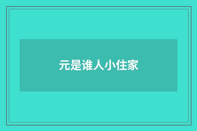 元是谁人小住家