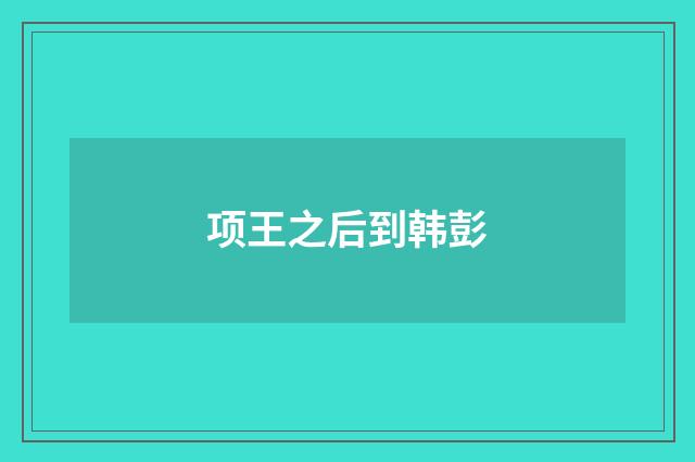 项王之后到韩彭