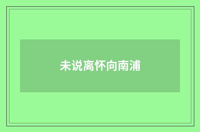未说离怀向南浦