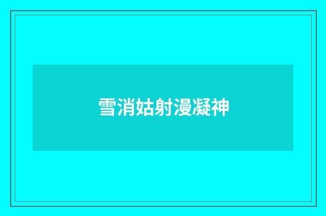 雪消姑射漫凝神