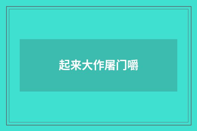 起来大作屠门嚼