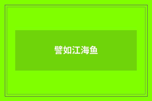 譬如江海鱼