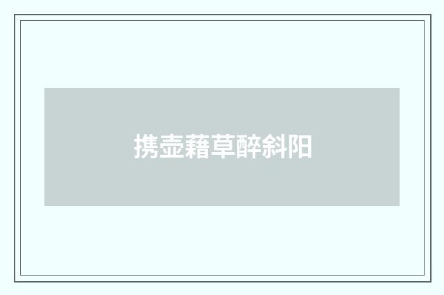 携壶藉草醉斜阳