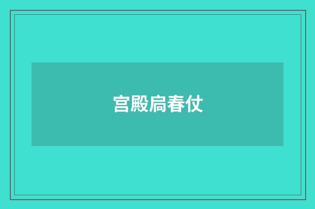 宫殿扃春仗