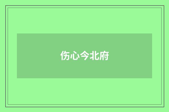 伤心今北府