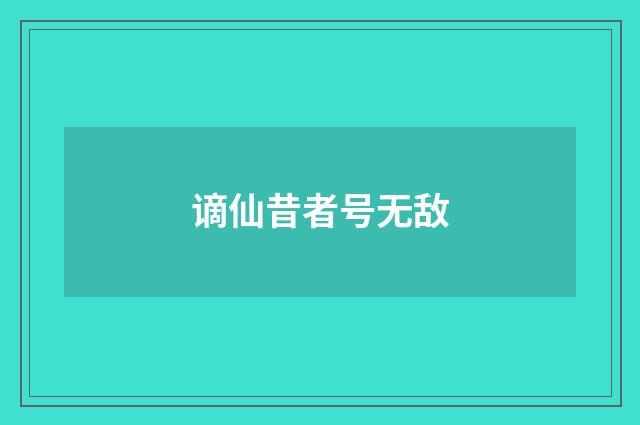 谪仙昔者号无敌