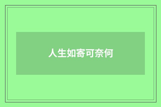 人生如寄可奈何