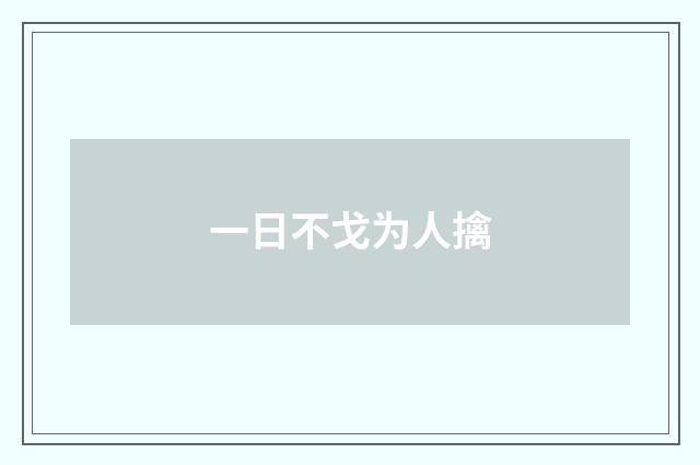 一日不戈为人擒