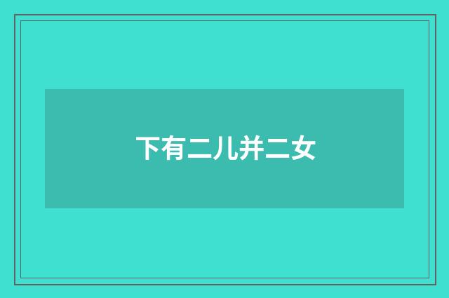 下有二儿并二女