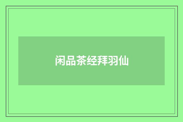 闲品茶经拜羽仙
