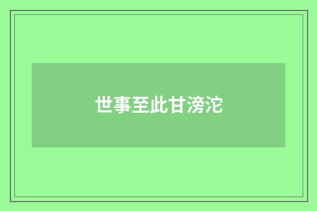 世事至此甘滂沱