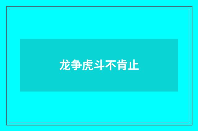 龙争虎斗不肯止