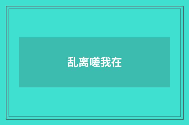 乱离嗟我在