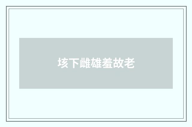 垓下雌雄羞故老