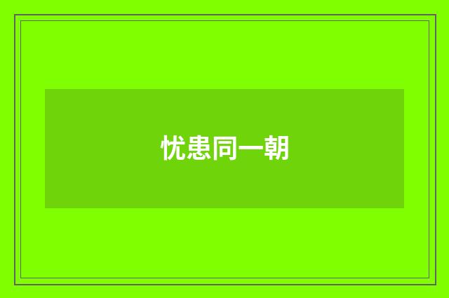 忧患同一朝