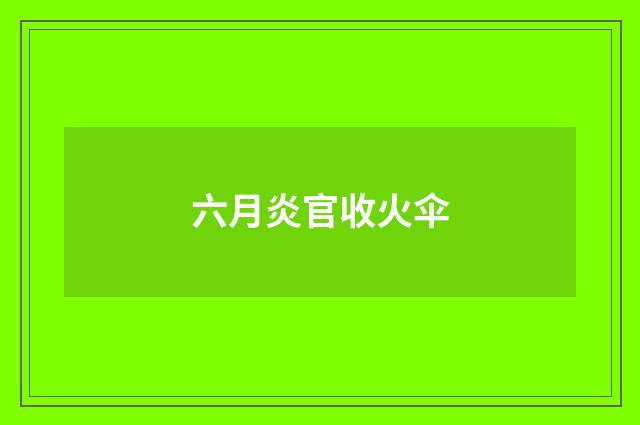 六月炎官收火伞