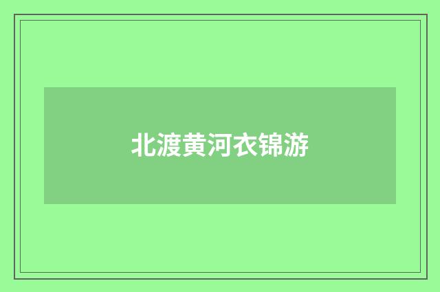 北渡黄河衣锦游