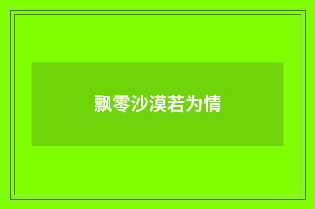 飘零沙漠若为情