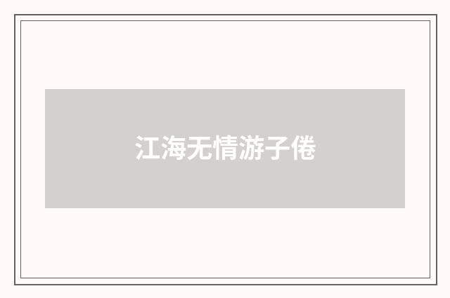 江海无情游子倦
