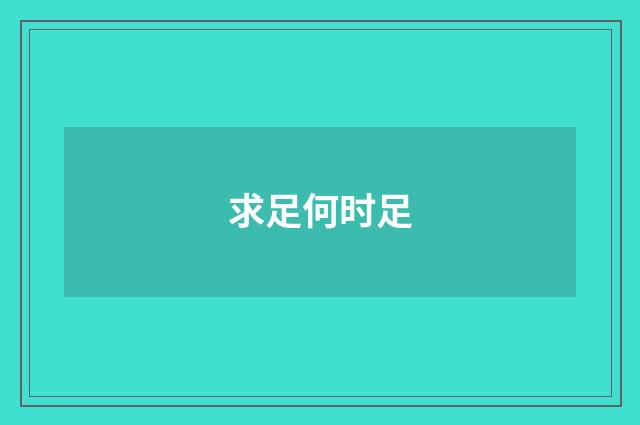 求足何时足