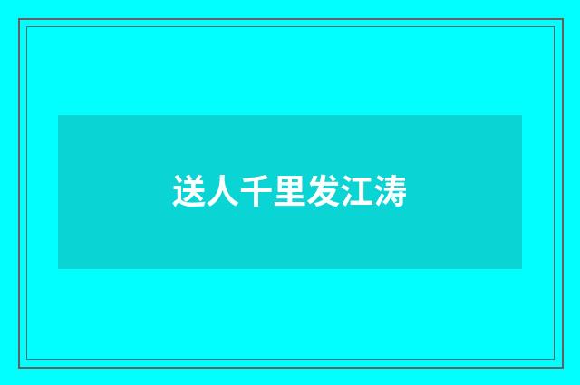 送人千里发江涛