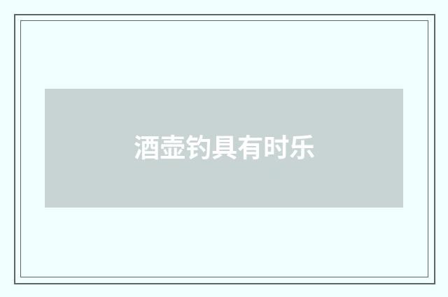 酒壶钓具有时乐