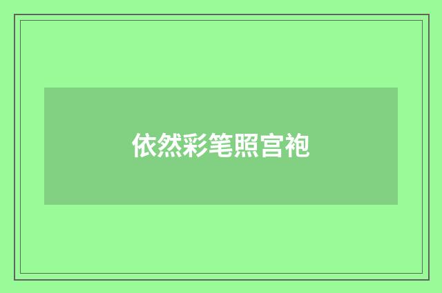 依然彩笔照宫袍