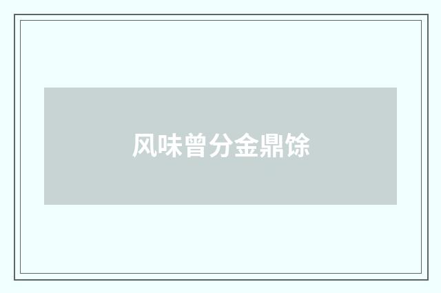 风味曾分金鼎馀