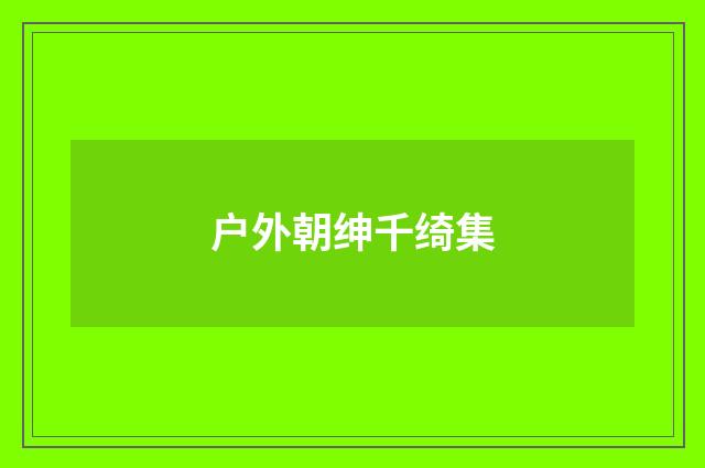 户外朝绅千绮集
