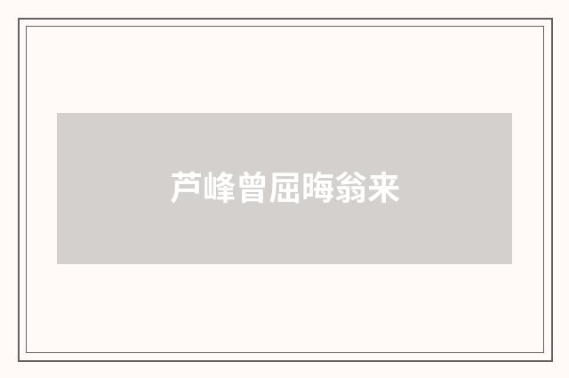 芦峰曾屈晦翁来