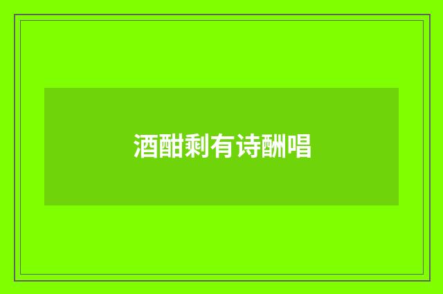 酒酣剩有诗酬唱