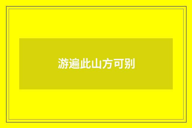 游遍此山方可别