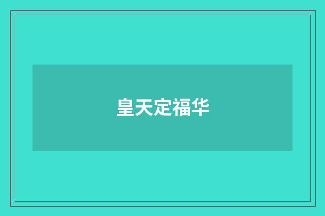 皇天定福华