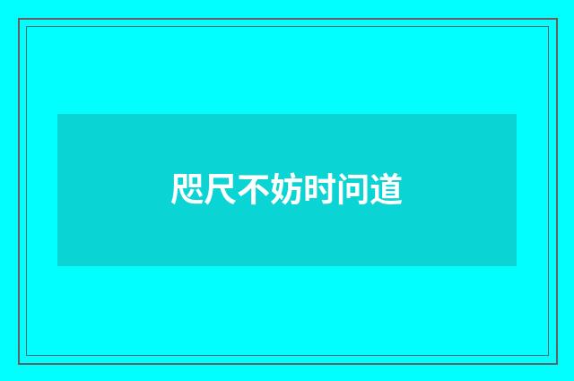 咫尺不妨时问道
