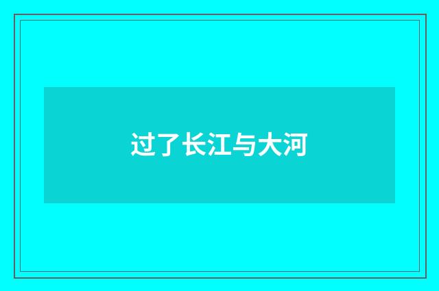 过了长江与大河