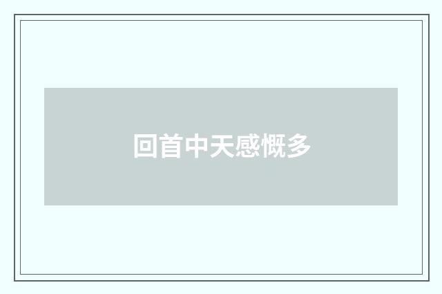 回首中天感慨多