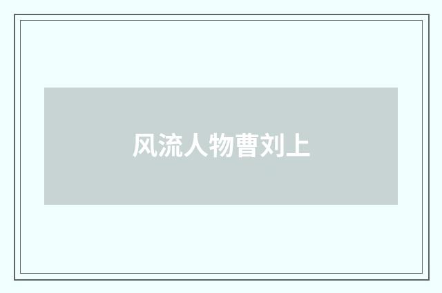 风流人物曹刘上