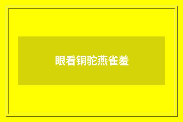 眼看铜驼燕雀羞
