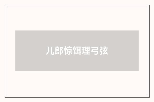 儿郎惊饵理弓弦