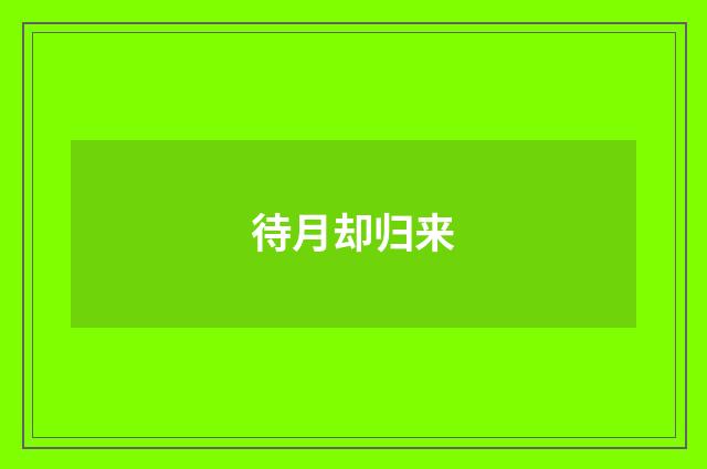 待月却归来