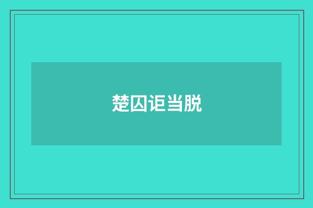 楚囚讵当脱