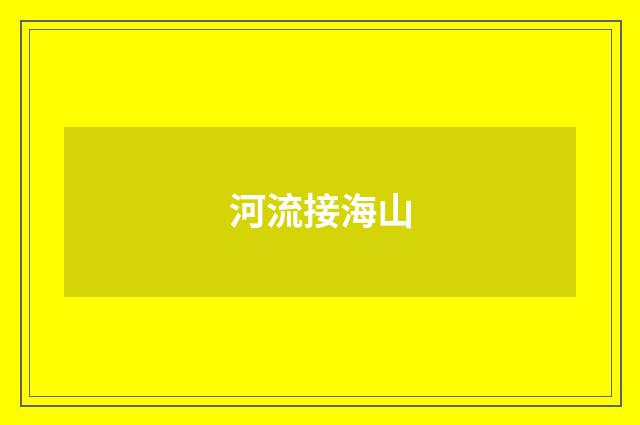 河流接海山