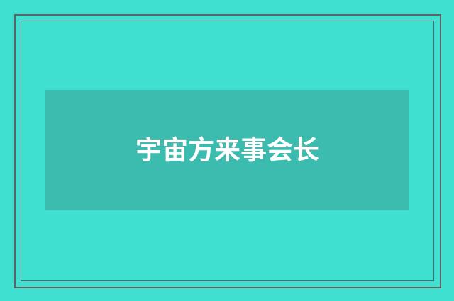 宇宙方来事会长