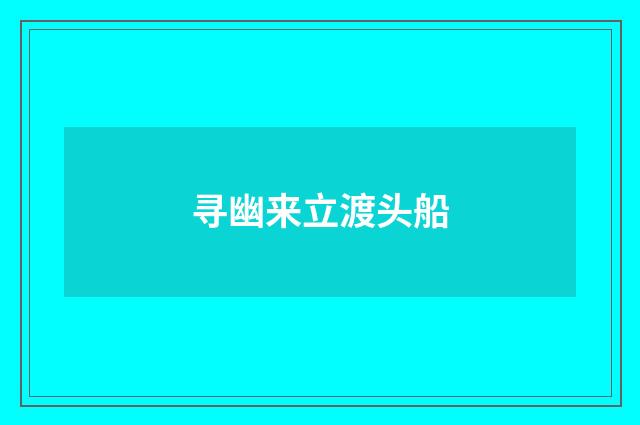 寻幽来立渡头船