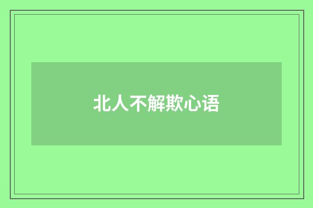 北人不解欺心语