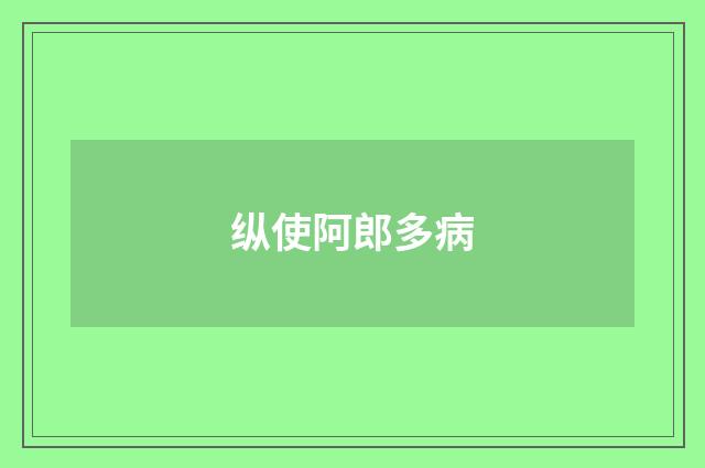 纵使阿郎多病