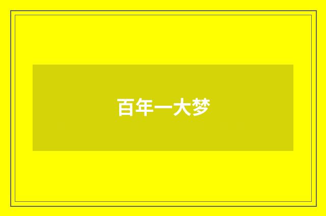百年一大梦