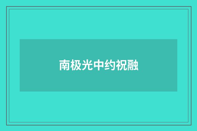 南极光中约祝融