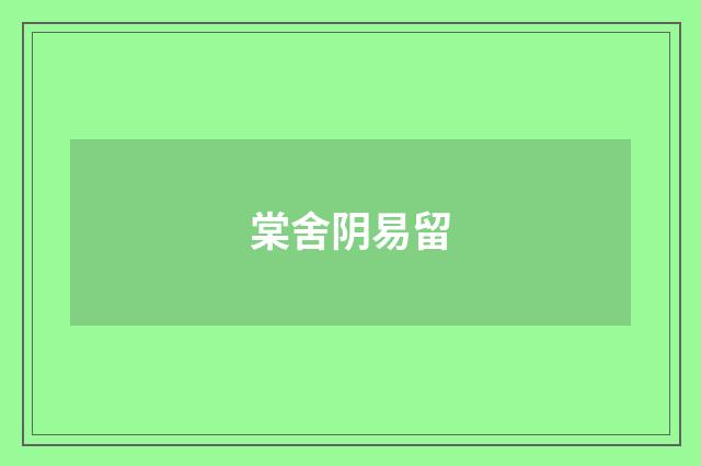 棠舍阴易留