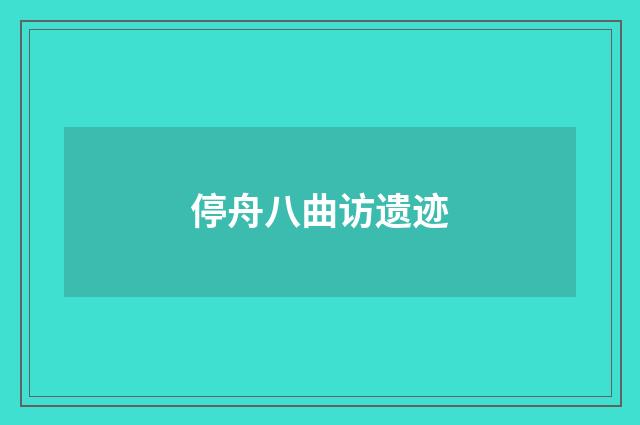 停舟八曲访遗迹